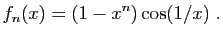 $\displaystyle f_n(x) = (1-x^n)\cos(1/x)\;.
$