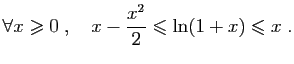 $\displaystyle \forall x\geqslant 0\;,\quad
x-\frac{x^2}{2}\leqslant \ln(1+x) \leqslant x\;.
$