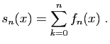 $\displaystyle s_n(x) = \sum_{k=0}^n f_n(x)\;.
$