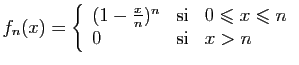 $\displaystyle f_n(x)=\left \{\begin{array}{lcl}
(1-\frac{x}{n})^n&\mbox{si}& 0\leqslant x\leqslant n\\
0&\mbox{si}&x>n
\end{array}\right.
$