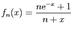 $ \displaystyle{
f_n(x) = \frac{n\mathrm{e}^{-x}+1}{n+x}
}$