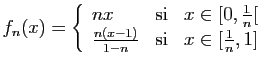 $ \displaystyle{
f_n(x) = \left\{\begin{array}{lcl}
nx&\mbox{si}& x\in [0,\frac{1}{n}[\\
\frac{n(x-1)}{1-n}&\mbox{si}& x\in [\frac{1}{n},1]
\end{array}\right.
}$