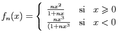 $ \displaystyle{
f_n(x) = \left\{\begin{array}{lcl}
\frac{nx^2}{1+nx}&\mbox{si}& x\geqslant 0\\
\frac{nx^3}{(1+nx^3}&\mbox{si}& x<0
\end{array}\right.
}$