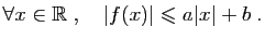 $\displaystyle \forall x\in \mathbb{R}\;,\quad \vert f(x)\vert\leqslant a\vert x\vert+b\;.
$