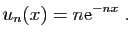 $\displaystyle u_n(x) = n\mathrm{e}^{-nx}\;.
$