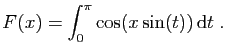 $\displaystyle F(x) = \int_0^\pi \cos(x\sin(t)) \mathrm{d}t\;.
$