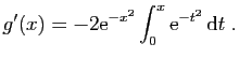 $\displaystyle g'(x) = -2\mathrm{e}^{-x^2} \int_0^x \mathrm{e}^{-t^2} \mathrm{d}t\;.
$