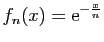$ \displaystyle{f_n(x)=\mathrm{e}^{-\frac{x}{n}}}$