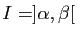 $ I=]\alpha,\beta[$