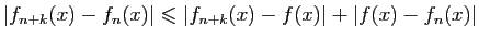$\displaystyle \vert f_{n+k}(x)-f_n(x)\vert\leqslant \vert f_{n+k}(x)-f(x)\vert+\vert f(x)-f_n(x)\vert
$