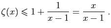 $\displaystyle \zeta(x)\leqslant 1+\frac{1}{x-1} = \frac{x}{x-1} \;.
$