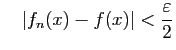 $\displaystyle \quad
\vert f_n(x)-f(x)\vert<\frac{\varepsilon }{2}
$