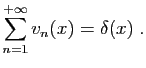 $\displaystyle \displaystyle{\sum_{n=1}^{+\infty} v_n(x)=\delta(x)\;.}$