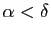 $ \alpha<\delta$