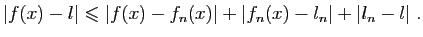 $\displaystyle \vert f(x)-l\vert\leqslant \vert f(x)-f_n(x)\vert+\vert f_n(x)-l_n\vert+\vert l_n-l\vert\;.
$
