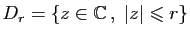 $ D_r=\{z\in\mathbb{C} ,\;\vert z\vert\leqslant r\}$