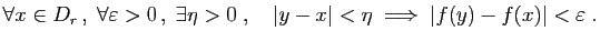 $\displaystyle \forall x\in D_r ,\;\forall \varepsilon >0 ,\;\exists \eta>0\;,\quad
\vert y-x\vert<\eta\;\Longrightarrow\;\vert f(y)-f(x)\vert<\varepsilon \;.
$