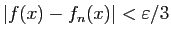 $ \vert f(x)-f_n(x)\vert<\varepsilon /3$