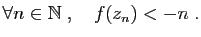 $\displaystyle \forall n\in \mathbb{N}\;,\quad f(z_n)<-n\;.
$