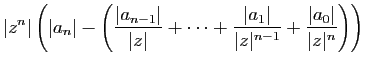 $\displaystyle \displaystyle{\vert z^n\vert\left(\vert a_n\vert-
\left(\frac{\ve...
...rt}{\vert z\vert^{n-1}}
+\frac{\vert a_0\vert}{\vert z\vert^{n}}\right)\right)}$