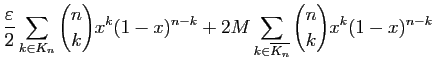 $\displaystyle \displaystyle{
\frac{\varepsilon }{2}
\sum_{k\in K_n}
\binom{n}{k}x^k(1-x)^{n-k}
+
2M\sum_{k\in \overline{K_n}}
\binom{n}{k}x^k(1-x)^{n-k}
}$