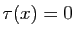 $ \tau(x)=0$