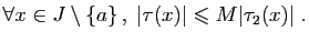 $\displaystyle \forall x\in J\setminus\{a\} ,\; \vert\tau(x)\vert\leqslant M\vert\tau_2(x)\vert\;.
$
