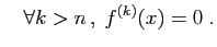 $\displaystyle \quad
\forall k>n ,\; f^{(k)}(x) = 0\;.
$