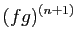 $\displaystyle (fg)^{(n+1)}$