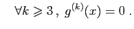 $\displaystyle \quad \forall k\geqslant 3 ,\;
g^{(k)}(x)=0\;.
$