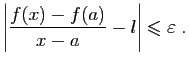 $\displaystyle \left\vert\frac{f(x)-f(a)}{x-a}-l\right\vert\leqslant \varepsilon \;.
$