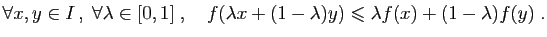 $\displaystyle \forall x,y\in I ,\;\forall \lambda\in[0,1]\;,\quad f(\lambda x+(1-\lambda)y)\leqslant \lambda f(x)+(1-\lambda) f(y)\;.$