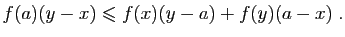 $\displaystyle f(a)(y-x)\leqslant f(x)(y-a)+f(y)(a-x)\;.
$