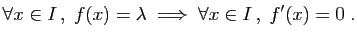 $\displaystyle \forall x\in I ,\;f(x)=\lambda\;\Longrightarrow\;
\forall x\in I ,\; f'(x)=0\;.
$