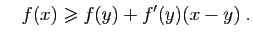$\displaystyle \quad
f(x)\geqslant f(y)+f'(y)(x-y)\;.
$
