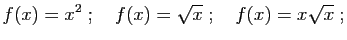 $\displaystyle f(x)= x^2
\;;\quad
f(x)=\sqrt{x}
\;;\quad
f(x)= x\sqrt{x}\;;
$