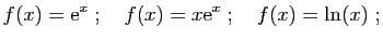 $\displaystyle f(x)= \mathrm{e}^x
\;;\quad
f(x)=x\mathrm{e}^x
\;;\quad
f(x)=\ln(x)\;;
$
