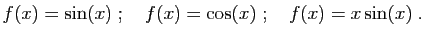 $\displaystyle f(x)=\sin(x)
\;;\quad
f(x)=\cos(x)
\;;\quad
f(x)=x\sin(x)\;.
$