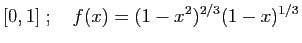$\displaystyle [0,1]
\;;\quad
f(x)=(1-x^2)^{2/3}(1-x)^{1/3}$