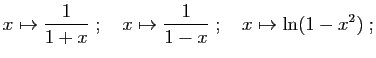 $\displaystyle x\mapsto \frac{1}{1+x}
\;;\quad
x\mapsto \frac{1}{1-x}
\;;\quad
x\mapsto \ln(1-x^2)\;;
$
