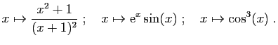 $\displaystyle x\mapsto \frac{x^2+1}{(x+1)^2}
\;;\quad
x\mapsto \mathrm{e}^x\sin(x)
\;;\quad
x\mapsto \cos^3(x)\;.
$