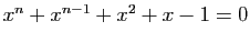 $ x^n+x^{n-1}+x^2+x-1=0$