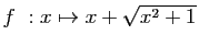 $ f&nbsp;: x\mapsto x+\sqrt{x^2+1}$