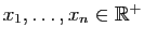 $ x_1,\ldots,x_n\in\mathbb{R}^+$