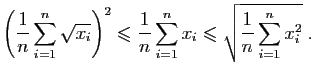 $\displaystyle \left(\frac{1}{n}\sum_{i=1}^n\sqrt{x_i}\right)^2
\leqslant \frac{1}{n}\sum_{i=1}^n x_i \leqslant
\sqrt{\frac{1}{n}\sum_{i=1}^n x_i^2}\;.
$