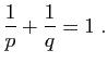 $\displaystyle \frac{1}{p}+\frac{1}{q}=1\;.
$