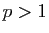 $ p>1$