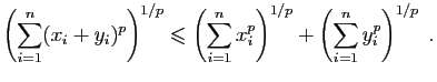 $\displaystyle \left(\sum_{i=1}^n (x_i+y_i)^p\right)^{1/p}
\leqslant
\left(\sum_{i=1}^n x_i^p\right)^{1/p}
+
\left(\sum_{i=1}^n y_i^p\right)^{1/p}\;.
$