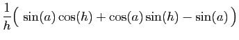 $\displaystyle \displaystyle{
\frac{1}{h}\big( \sin(a)\cos(h)+\cos(a)\sin(h)-\sin(a) \big)}$