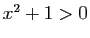 $ x^2+1>0$
